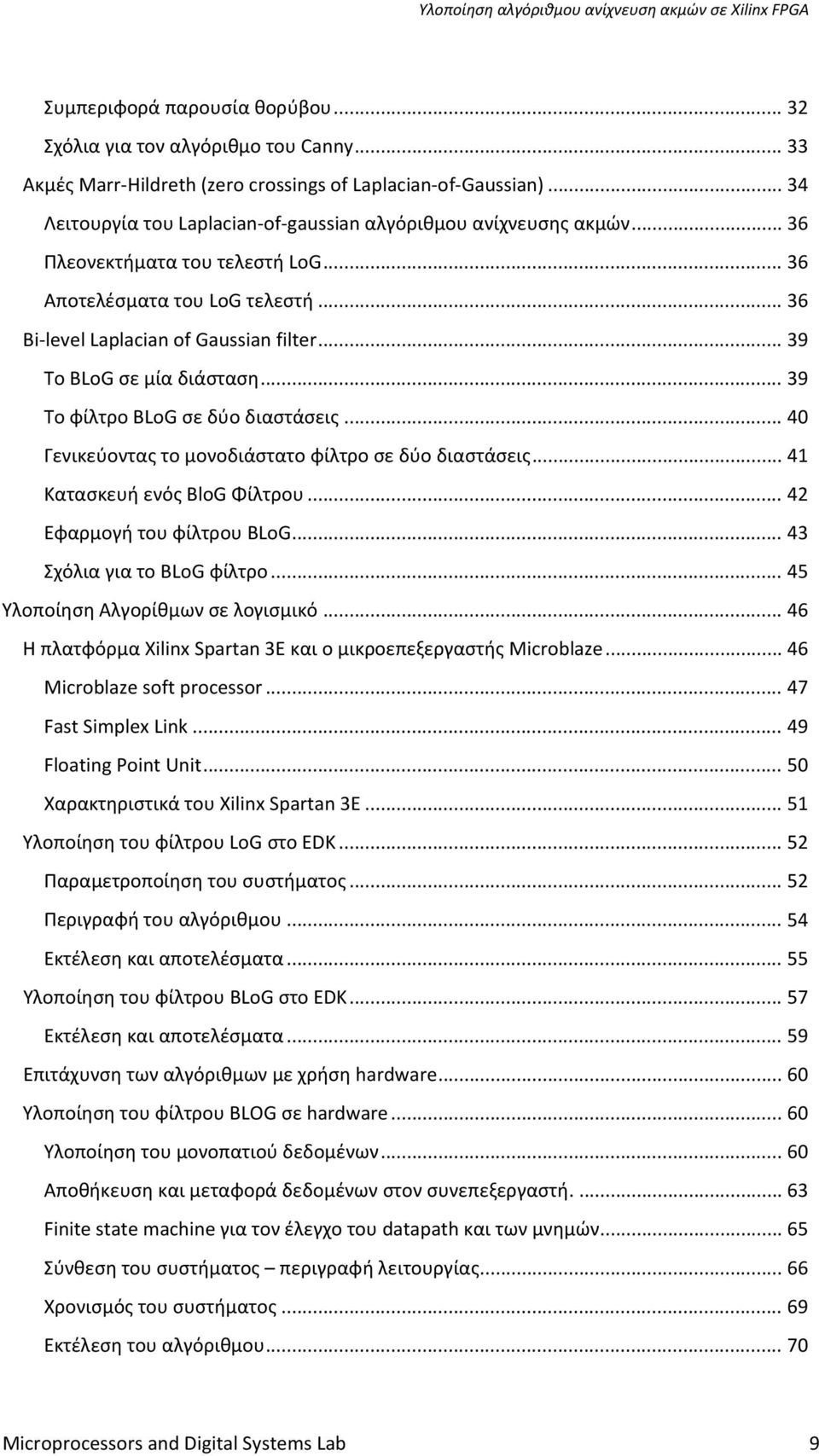 .. 39 Το BLoG σε μία διάσταση... 39 Το φίλτρο BLoG σε δύο διαστάσεις... 40 Γενικεύοντας το μονοδιάστατο φίλτρο σε δύο διαστάσεις... 41 Κατασκευή ενός BloG Φίλτρου... 42 Εφαρμογή του φίλτρου BLoG.