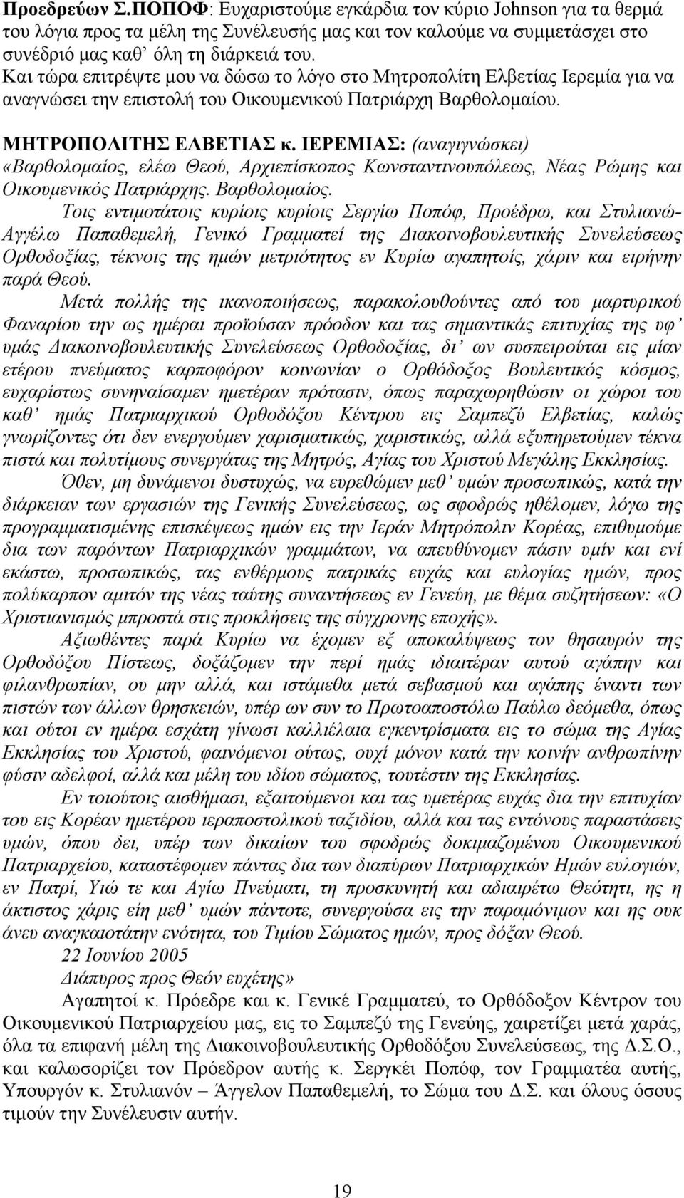 ΙΕΡΕΜΙΑΣ: (αναγιγνώσκει) «Βαρθολοµαίος, ελέω Θεού, Αρχιεπίσκοπος Κωνσταντινουπόλεως, Νέας Ρώµης και Οικουµενικός Πατριάρχης. Βαρθολοµαίος.