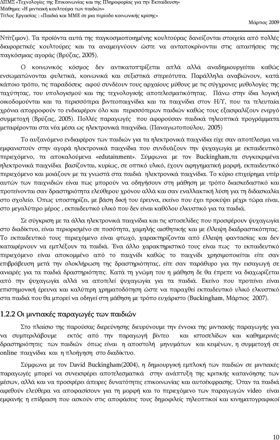 2005). Ο κοινωνικός κόσμος δεν αντικατοπτρίζεται απλά αλλά αναδημιουργείται καθώς ενσωματώνονται φυλετικά, κοινωνικά και σεξιστικά στερεότυπα.