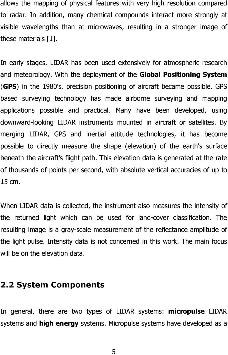 In early stages, LIDAR has been used extensively for atmospheric research and meteorology.