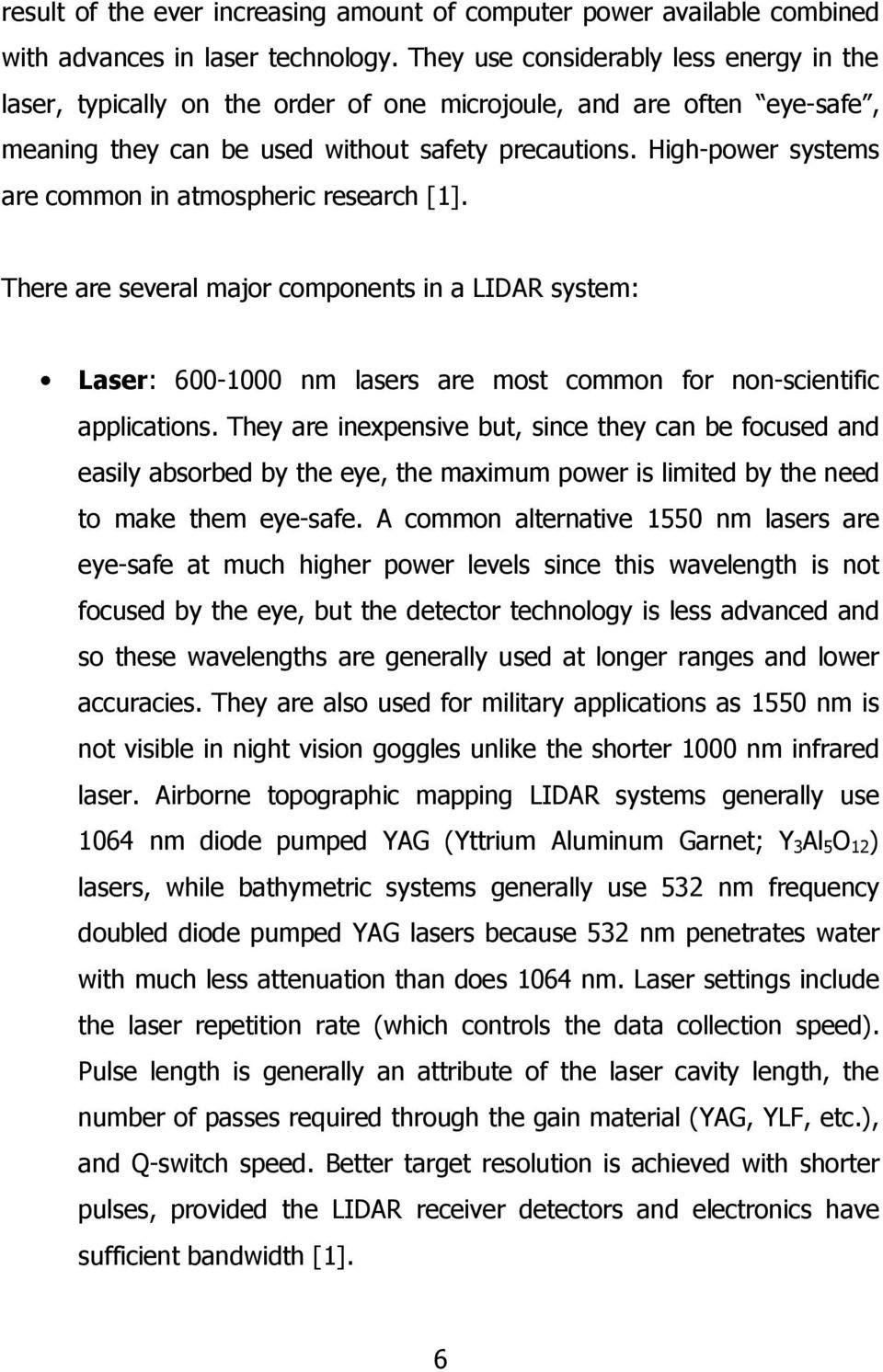 High-power systems are common in atmospheric research [1]. There are several major components in a LIDAR system: Laser: 600-1000 nm lasers are most common for non-scientific applications.