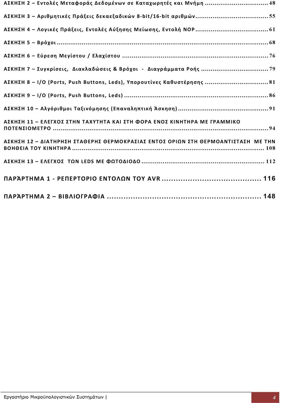 .. 79 ΑΣΚΗΣΗ 8 I/O (Ports, Push Buttons, Leds), Υπορουτίνες Καθυστέρησης... 81 ΑΣΚΗΣΗ 9 I/O (Ports, Push Buttons, Leds)... 86 ΑΣΚΗΣΗ 10 Αλγόριθμοι Ταξινόμησης (Επαναληπτική Άσκηση).