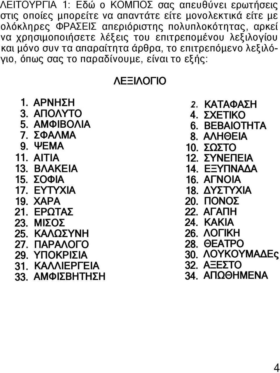 ΣΧΕΤΙΚΟ 5. ΑΜΦΙΒΟΛΙΑ 6. ΒΕΒΑΙΟΤΗΤΑ 7. ΣΦΑΛΜΑ 8. ΑΛΗΘΕΙΑ 9. ΨΕΜΑ 10. ΣΩΣΤΟ 11. ΑΙΤΙΑ 12. ΣΥΝΕΠΕΙΑ 13. ΒΛΑΚΕΙΑ 14. ΕΞΥΠΝΑΔΑ 15. ΣΟΦΙΑ 16. ΑΓΝΟΙΑ 17. ΕΥΤΥΧΙΑ 18. ΔΥΣΤΥΧΙΑ 19. ΧΑΡΑ 20.