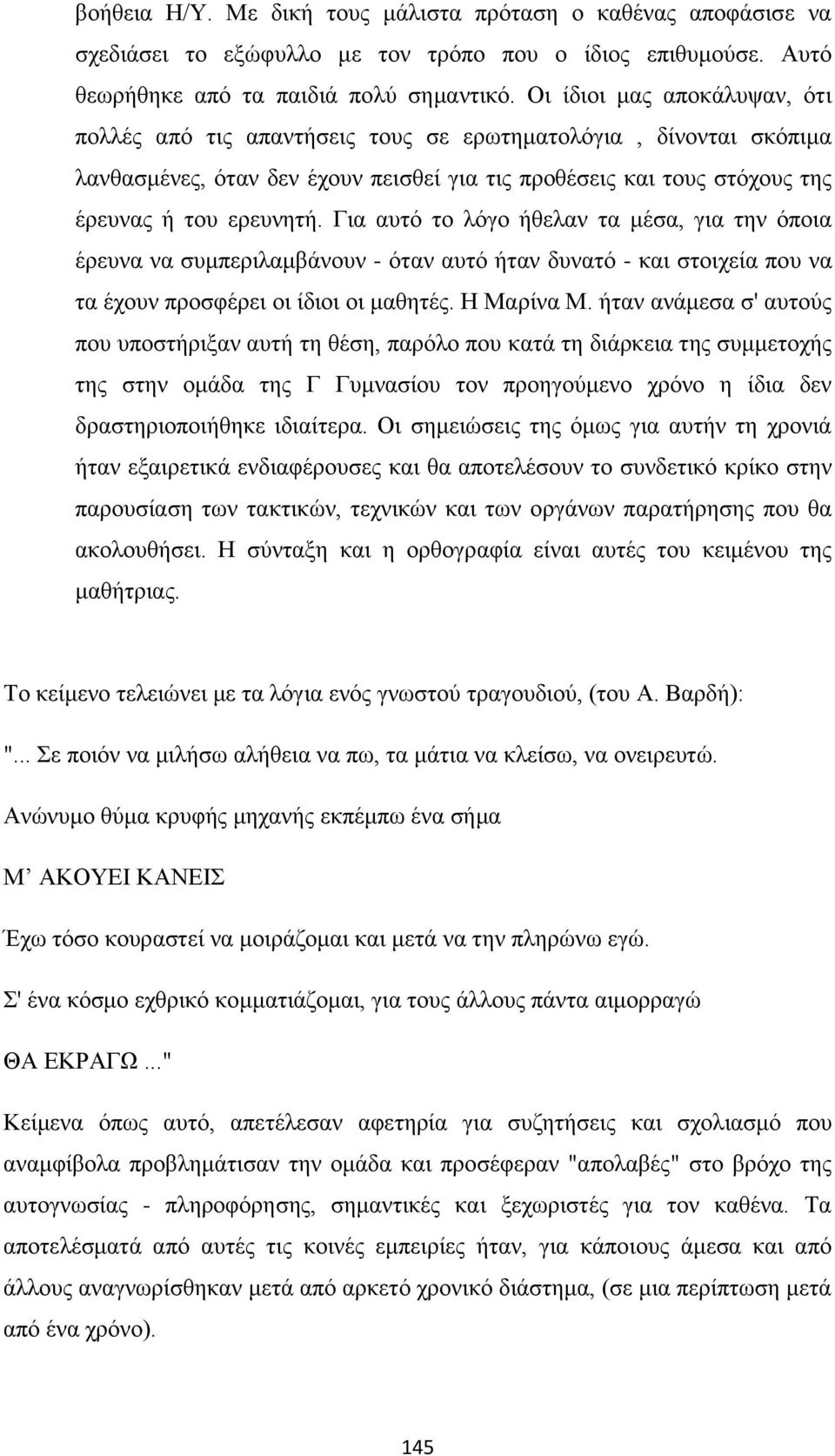 Για αυτό το λόγο ήθελαν τα μέσα, για την όποια έρευνα να συμπεριλαμβάνουν - όταν αυτό ήταν δυνατό - και στοιχεία που να τα έχουν προσφέρει οι ίδιοι οι μαθητές. Η Μαρίνα Μ.