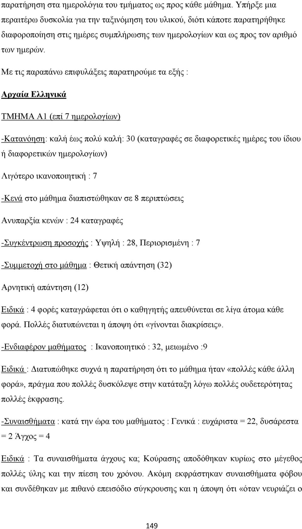 Με τις παραπάνω επιφυλάξεις παρατηρούμε τα εξής : Αρχαία Ελληνικά ΤΜΗΜΑ Α1 (επί 7 ημερολογίων) -Κατανόηση: καλή έως πολύ καλή: 30 (καταγραφές σε διαφορετικές ημέρες του ίδιου ή διαφορετικών