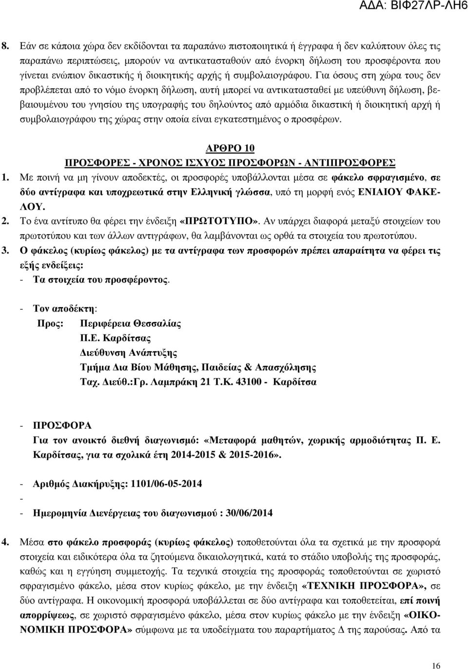 Για όσους στη χώρα τους δεν προβλέπεται από το νόµο ένορκη δήλωση, αυτή µπορεί να αντικατασταθεί µε υπεύθυνη δήλωση, βεβαιουµένου του γνησίου της υπογραφής του δηλούντος από αρµόδια δικαστική ή