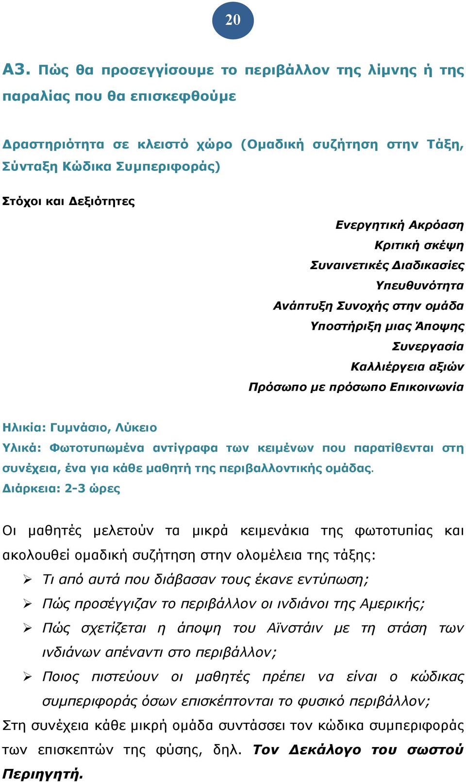 Ακρόαση Κριτική σκέψη Συναινετικές ιαδικασίες Υπευθυνότητα Ανάπτυξη Συνοχής στην ομάδα Υποστήριξη μιας Άποψης Συνεργασία Καλλιέργεια αξιών Πρόσωπο με πρόσωπο Επικοινωνία Ηλικία: Γυμνάσιο, Λύκειο