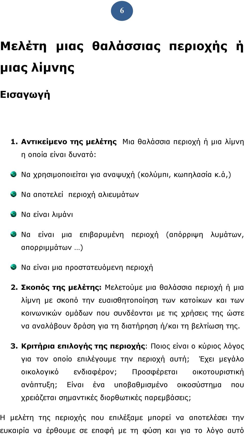 Σκοπός της μελέτης: Μελετούμε μια θαλάσσια περιοχή ή μια λίμνη με σκοπό την ευαισθητοποίηση των κατοίκων και των κοινωνικών ομάδων που συνδέονται με τις χρήσεις της ώστε να αναλάβουν δράση για τη