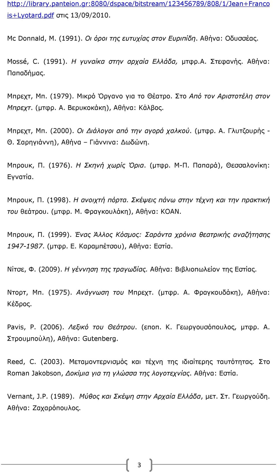 Μπρεχτ, Μπ. (2000). Οι Διάλογοι από την αγορά χαλκού. (μτφρ. Α. Γλυτζουρής - Θ. Σαρηγιάννη), Αθήνα Γιάννινα: Δωδώνη. Μπρουκ, Π. (1976). Η Σκηνή χωρίς Όρια. (μτφρ. Μ-Π. Παπαρά), Θεσσαλονίκη: Εγνατία.