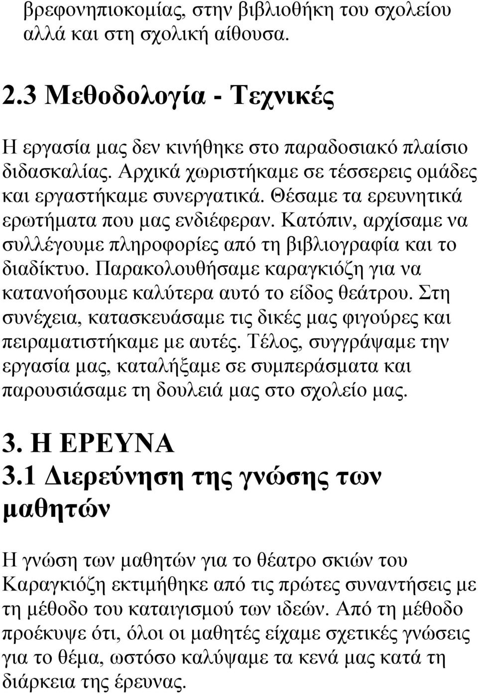 Παρακολουθήσαμε καραγκιόζη για να κατανοήσουμε καλύτερα αυτό το είδος θεάτρου. Στη συνέχεια, κατασκευάσαμε τις δικές μας φιγούρες και πειραματιστήκαμε με αυτές.