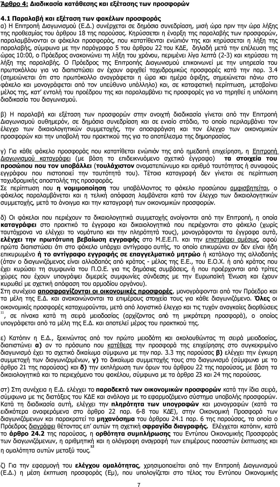 Κηρύσσεται η έναρξη της παραλαβής των προσφορών, παραλαµβάνονται οι φάκελοι προσφοράς, που κατατίθενται ενώπιόν της και κηρύσσεται η λήξη της παραλαβής, σύµφωνα µε την παράγραφο 5 του άρθρου 22 του Κ