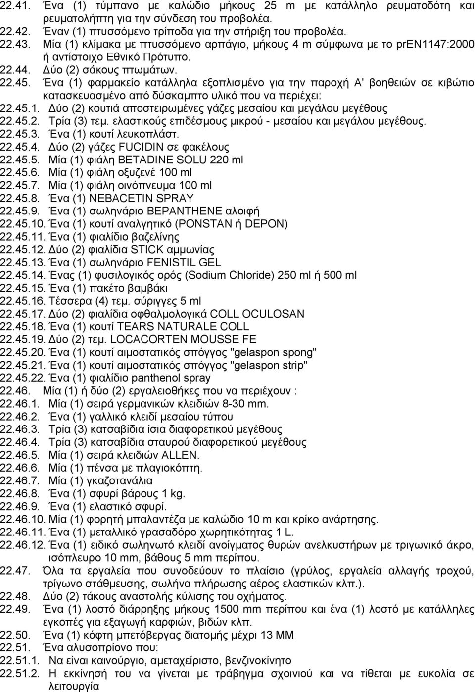 Ένα (1) φαρµακείο κατάλληλα εξοπλισµένο για την παροχή Α' βοηθειών σε κιβώτιο κατασκευασµένο από δύσκαµπτο υλικό που να περιέχει: 22.45.1. ύο (2) κουτιά αποστειρωµένες γάζες µεσαίου και µεγάλου µεγέθους 22.