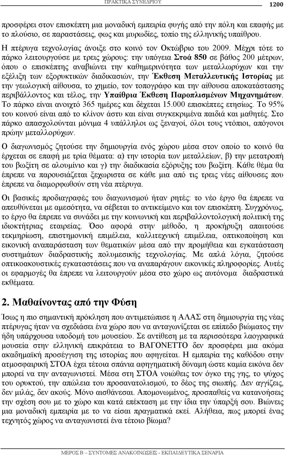 Μέχρι τότε το πάρκο λειτουργούσε με τρεις χώρους: την υπόγεια Στοά 850 σε βάθος 200 μέτρων, όπου ο επισκέπτης αναβιώνει την καθημερινότητα των μεταλλωρύχων και την εξέλιξη των εξορυκτικών