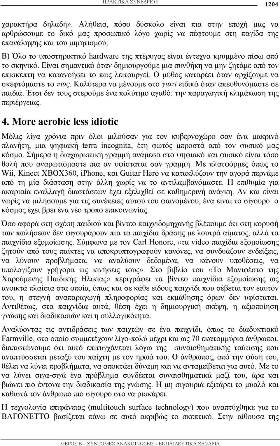 είναι έντεχνα κρυμμένο πίσω από το σκηνικό. Είναι σημαντικό όταν δημιουργούμε μια συνθήκη να μην ζητάμε από τον επισκέπτη να κατανοήσει το πως λειτουργεί.