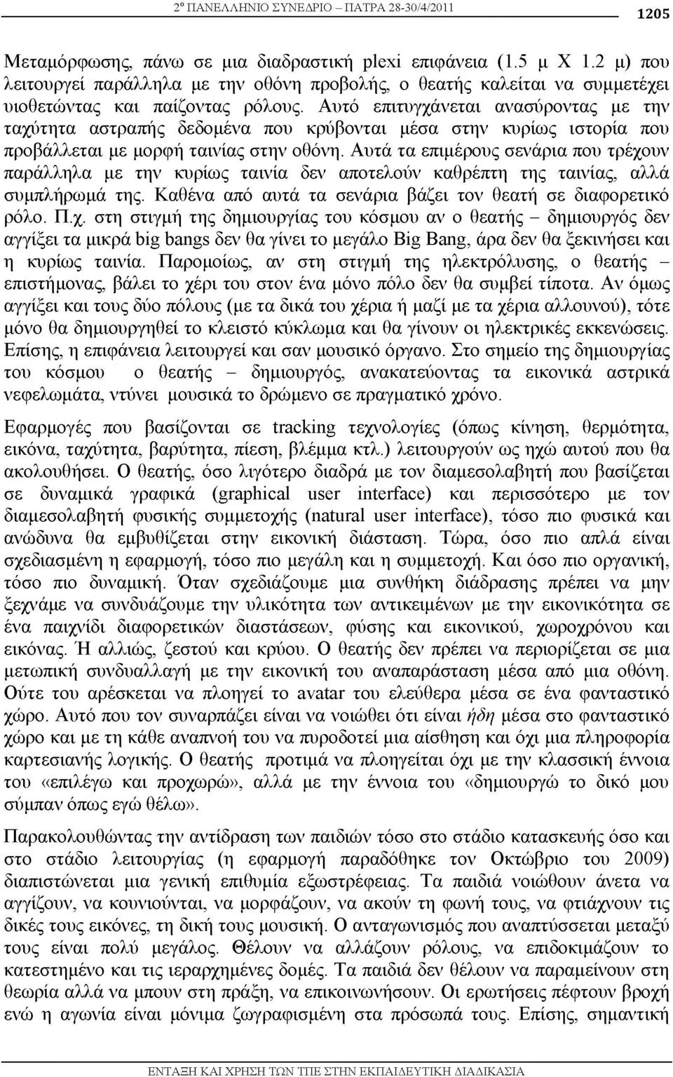 Aυτό επιτυγχάνεται ανασύροντας με την ταχύτητα αστραπής δεδομένα που κρύβονται μέσα στην κυρίως ιστορία που προβάλλεται με μορφή ταινίας στην οθόνη.