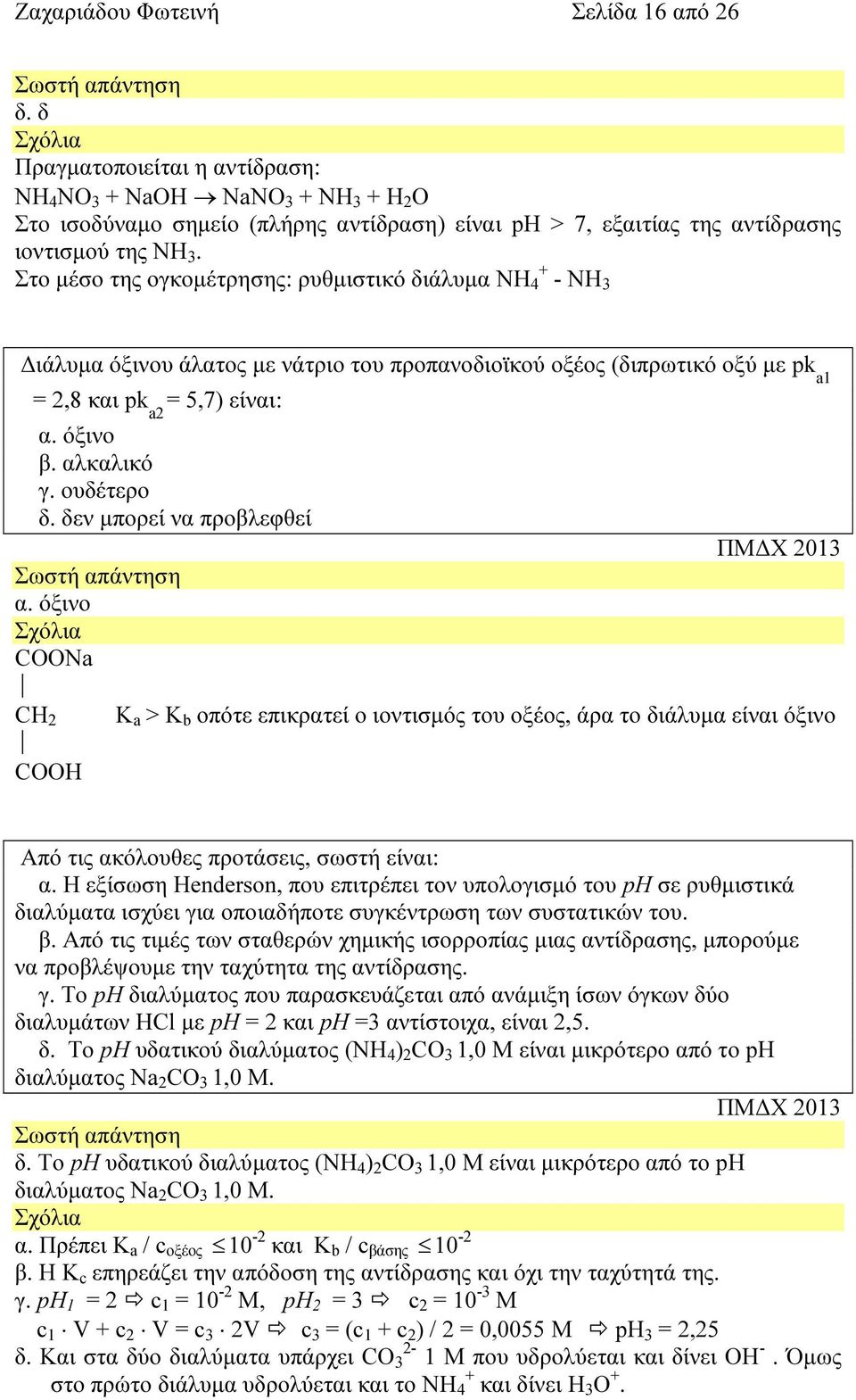 Στο µέσο της ογκοµέτρησης: ρυθµιστικό διάλυµα ΝΗ 4 + ΝΗ 3 ιάλυµα όξινου άλατος µε νάτριο του προπανοδιοϊκού οξέος (διπρωτικό οξύ µε pk a1 = 2,8 και pk a2 = 5,7) είναι: α. όξινο β. αλκαλικό γ.