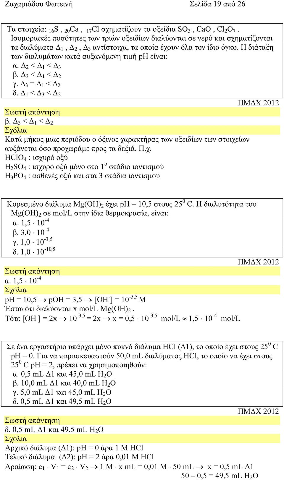 Η διάταξη των διαλυµάτων κατά αυξανόµενη τιµή ph είναι: α. 2 < 1 < 3 β. 3 < 1 < 2 γ. 3 = 1 < 2 δ. 1 < 3 < 2 ΠΜ Χ 2012 β.