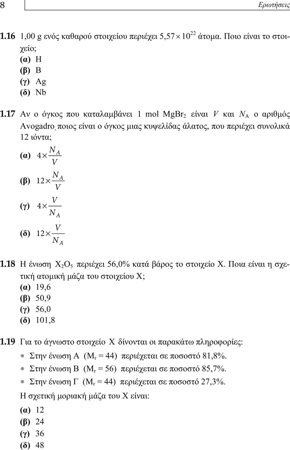 V V N Α V N Α 1.18 Η ένωση Χ 2 Ο 5 περιέχει 56,0% κατά βάρος το στοιχείο Χ. Ποια είναι η σχετική ατομική μάζα του στοιχείου Χ; (α) 19,6 (β) 50,9 (γ) 56,0 (δ) 101,8 1.