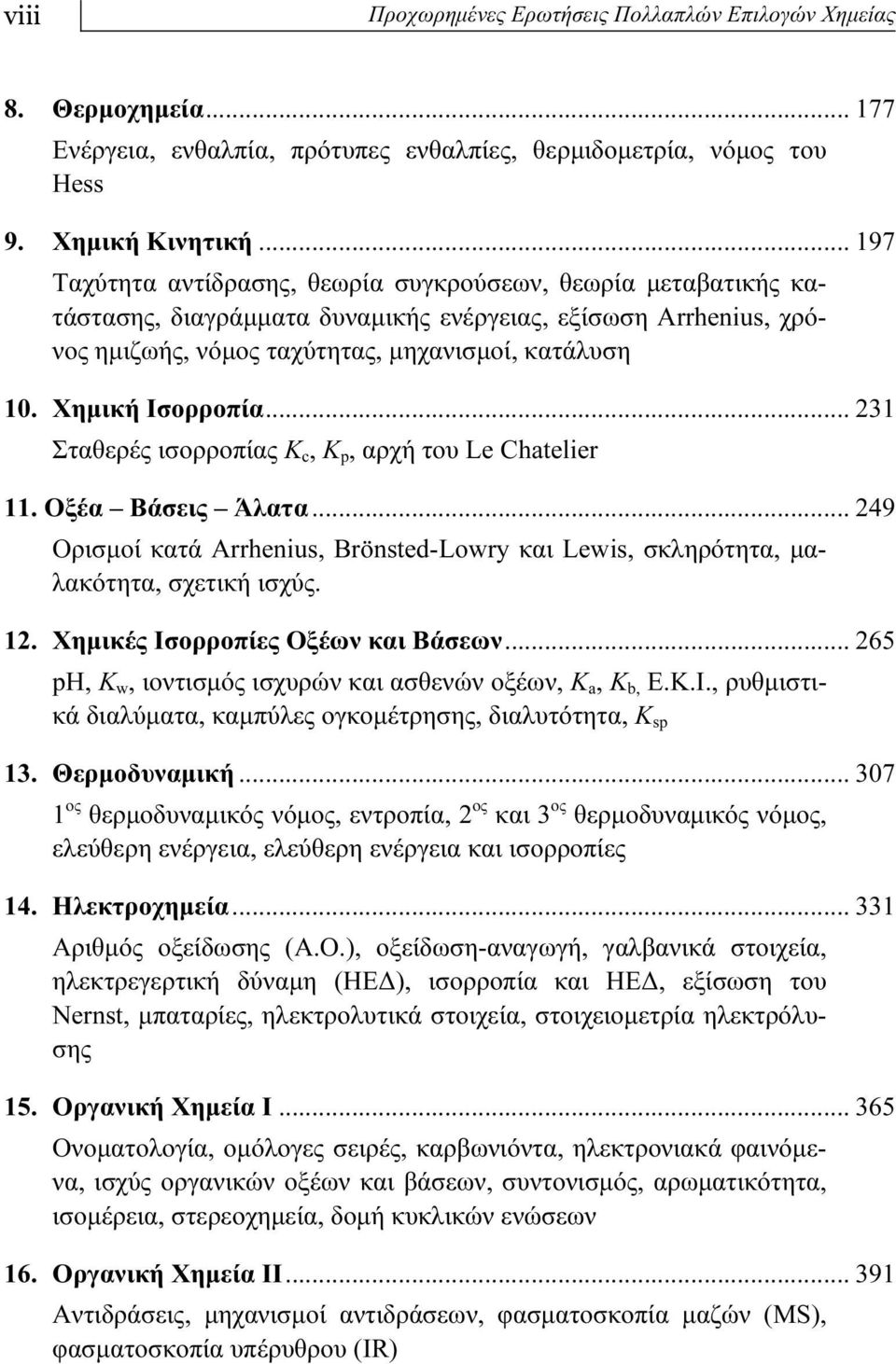 Χημική Ισορροπία... 231 Σταθερές ισορροπίας Κ c, Κ p, αρχή του Le Chatelier 11. Οξέα Βάσεις Άλατα... 249 Ορισμοί κατά Arrhenius, Brönsted-Lowry και Lewis, σκληρότητα, μαλακότητα, σχετική ισχύς. 12.