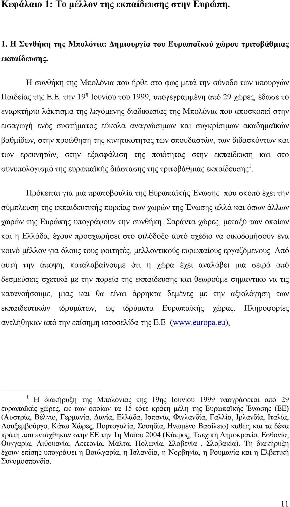 Ε. την 19 η Ιουνίου του 1999, υπογεγραµµένη από 29 χώρες, έδωσε το εναρκτήριο λάκτισµα της λεγόµενης διαδικασίας της Μπολόνια που αποσκοπεί στην εισαγωγή ενός συστήµατος εύκολα αναγνώσιµων και