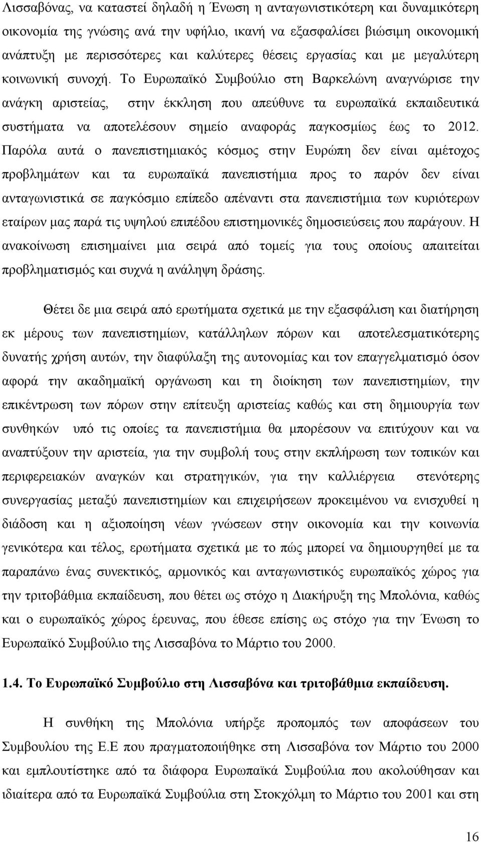 Το Ευρωπαϊκό Συµβούλιο στη Βαρκελώνη αναγνώρισε την ανάγκη αριστείας, στην έκκληση που απεύθυνε τα ευρωπαϊκά εκπαιδευτικά συστήµατα να αποτελέσουν σηµείο αναφοράς παγκοσµίως έως το 2012.