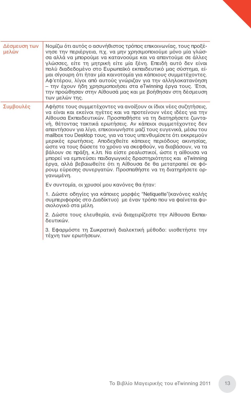 Επειδή αυτό δεν είναι πολύ διαδεδομένο στο Ευρωπαϊκό εκπαιδευτικό μας σύστημα, είμαι σίγουρη ότι ήταν μία καινοτομία για κάποιους συμμετέχοντες.