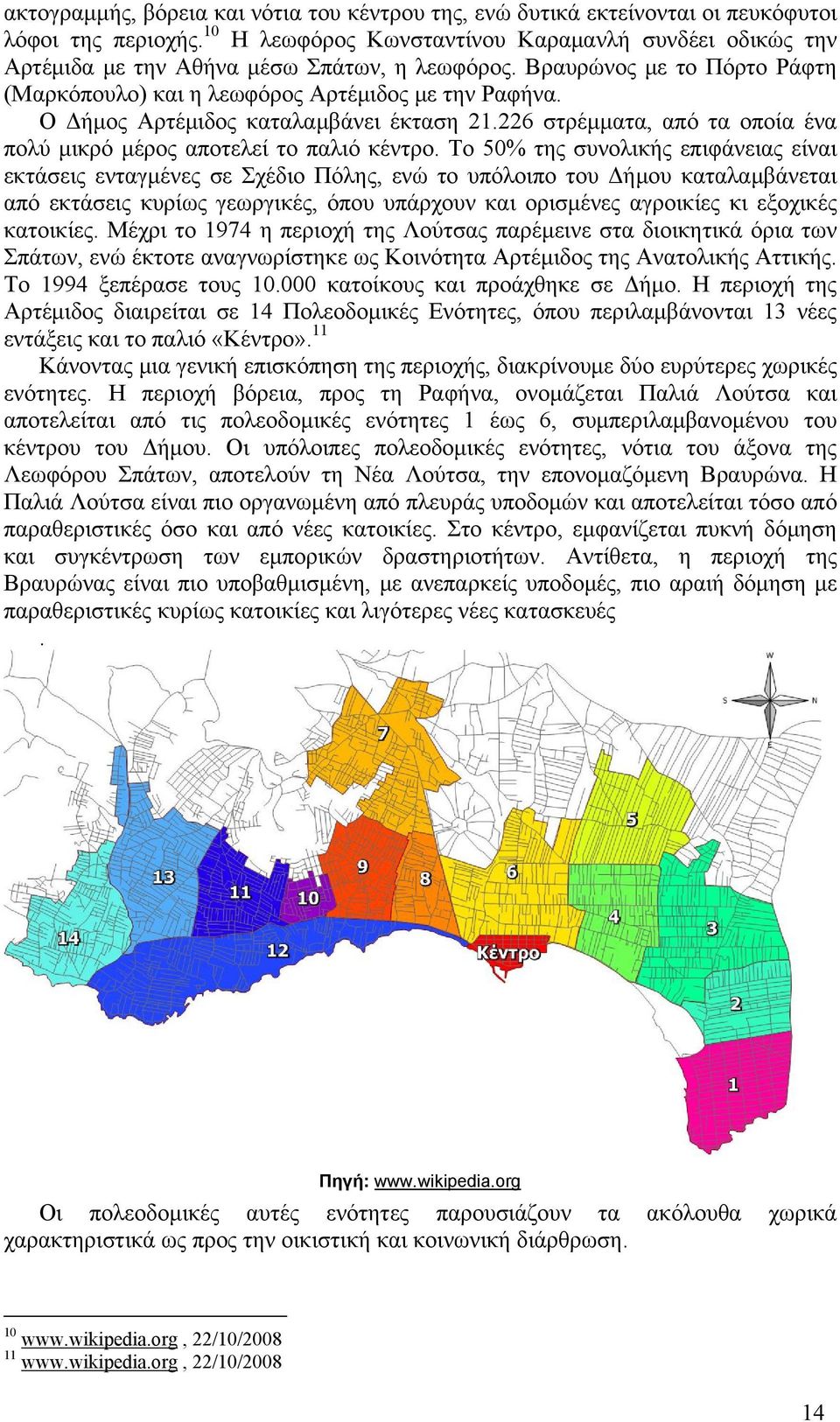 Ο Δήμος Αρτέμιδος καταλαμβάνει έκταση 21.226 στρέμματα, από τα οποία ένα πολύ μικρό μέρος αποτελεί το παλιό κέντρο.