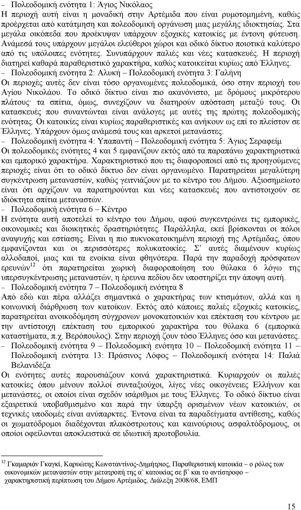 Συνυπάρχουν παλιές και νέες κατασκευές. Η περιοχή διατηρεί καθαρά παραθεριστικό χαρακτήρα, καθώς κατοικείται κυρίως από Έλληνες.