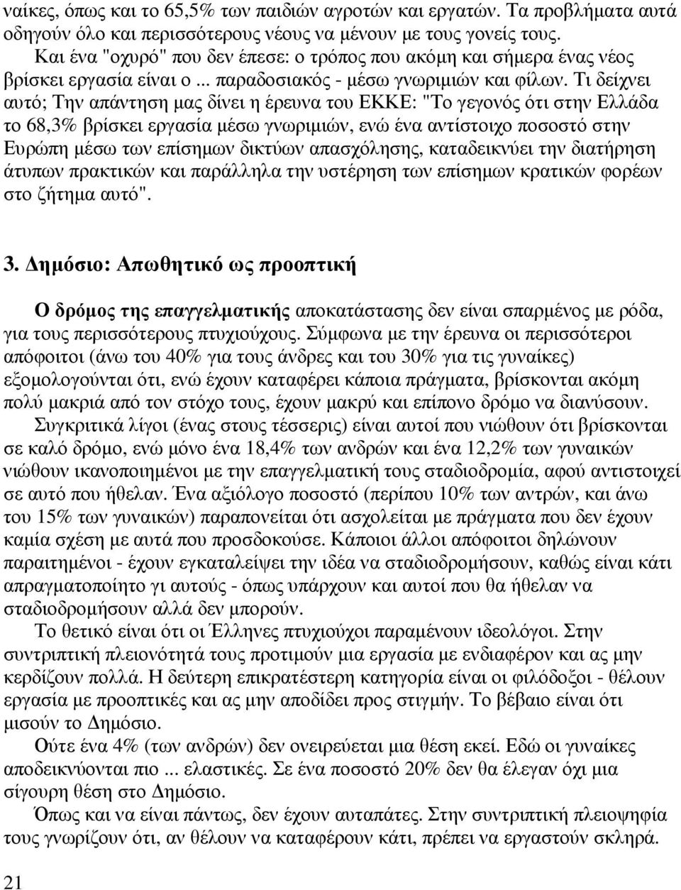 Τι δείχνει αυτό; Την απάντηση µας δίνει η έρευνα του ΕΚΚΕ: "Το γεγονός ότι στην Ελλάδα το 68,3% βρίσκει εργασία µέσω γνωριµιών, ενώ ένα αντίστοιχο ποσοστό στην Ευρώπη µέσω των επίσηµων δικτύων