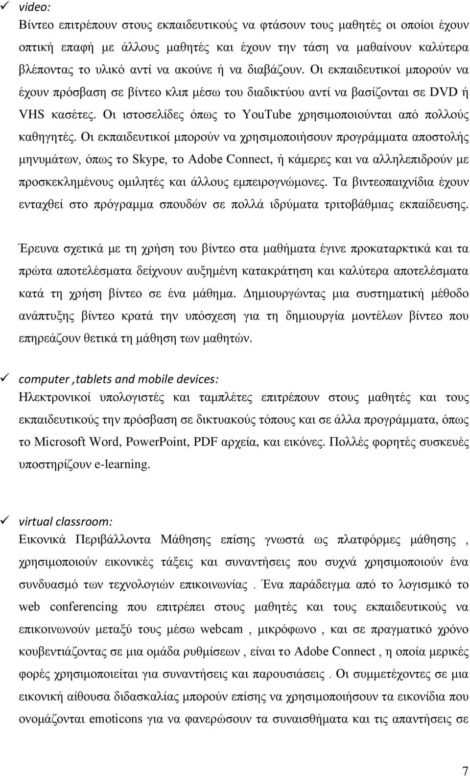 Οι εκπαιδευτικοί μπορούν να χρησιμοποιήσουν προγράμματα αποστολής μηνυμάτων, όπως το Skype, το Adobe Connect, ή κάμερες και να αλληλεπιδρούν με προσκεκλημένους ομιλητές και άλλους εμπειρογνώμονες.