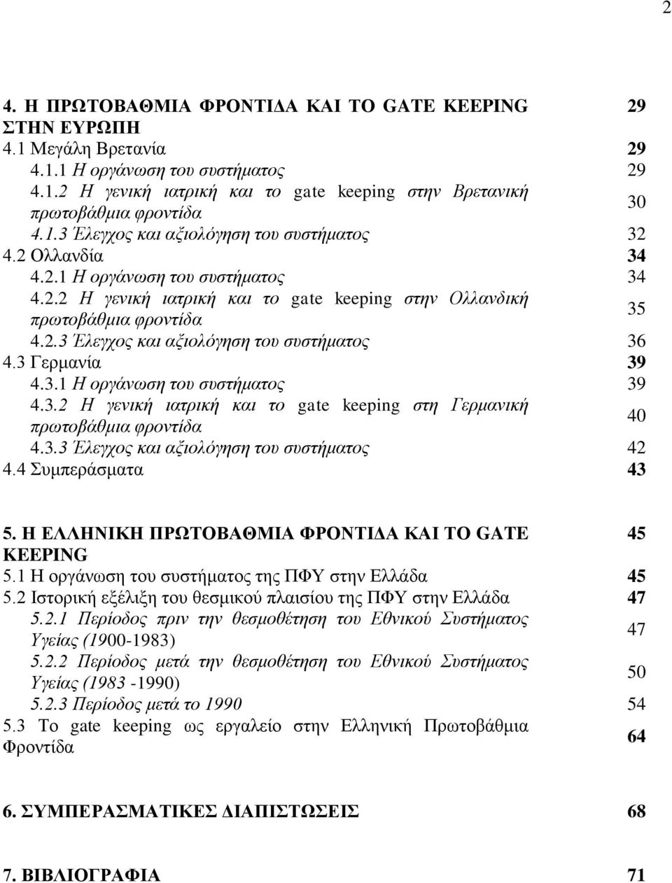 3 Γεξκαλία 39 4.3.1 Η νξγάλσζε ηνπ ζπζηήκαηνο 39 4.3.2 Η γεληθή ηαηξηθή θαη ην gate keeping ζηε Γεξκαληθή πξσηνβάζκηα θξνληίδα 40 4.3.3 Έιεγρνο θαη αμηνιφγεζε ηνπ ζπζηήκαηνο 42 4.4 πκπεξάζκαηα 43 5.