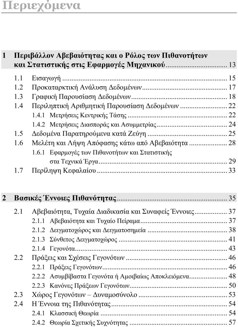 5 Δεδομένα Παρατηρούμενα κατά Ζεύγη... 25 1.6 Μελέτη και Λήψη Απόφασης κάτω από Αβεβαιότητα... 28 1.6.1 Εφαρμογές των Πιθανοτήτων και Στατιστικής στα Τεχνικά Έργα... 29 1.7 Περίληψη Κεφαλαίου.