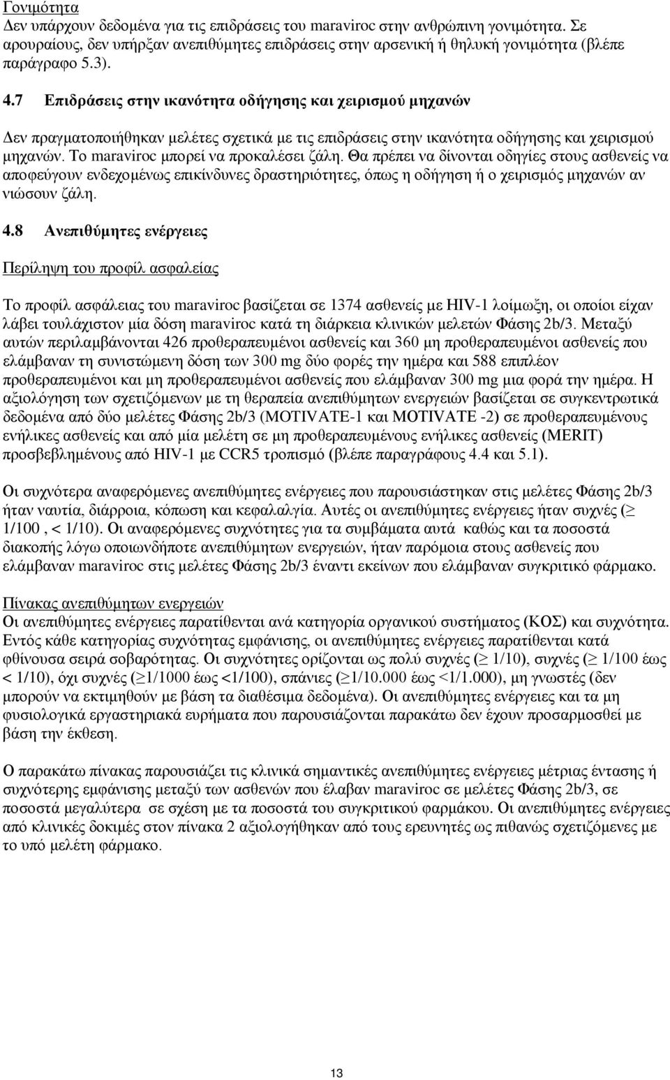 Το maraviroc μπορεί να προκαλέσει ζάλη. Θα πρέπει να δίνονται οδηγίες στους ασθενείς να αποφεύγουν ενδεχομένως επικίνδυνες δραστηριότητες, όπως η οδήγηση ή ο χειρισμός μηχανών αν νιώσουν ζάλη. 4.