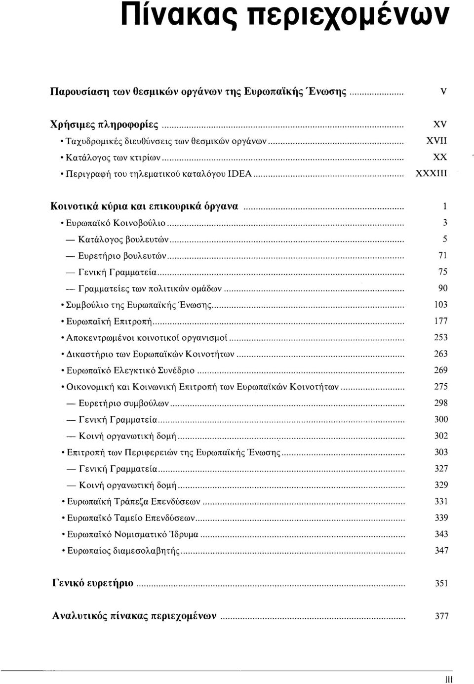 Συμβούλιο της Ευρωπαϊκής Ένωσης 103 Ευρωπαϊκή Επιτροπή 177 Αποκεντρωμένοι κοινοτικοί οργανισμοί 253 Δικαστήριο των Ευρωπαϊκών Κοινοτήτων 263 Ευρωπαϊκό Ελεγκτικό Συνέδριο 269 Οικονομική και Κοινωνική