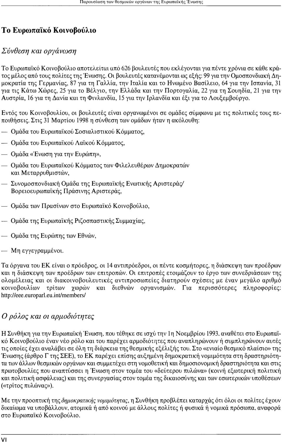 Οι βουλευτές κατανέμονται ως εξής: 99 για την Ομοσπονδιακή Δημοκρατία της Γερμανίας, 87 για τη Γαλλία, την Ιταλία και το Ηνωμένο Βασίλειο, 64 για την Ισπανία, 31 για τις Κάτω Χώρες, 25 για το Βέλγιο,