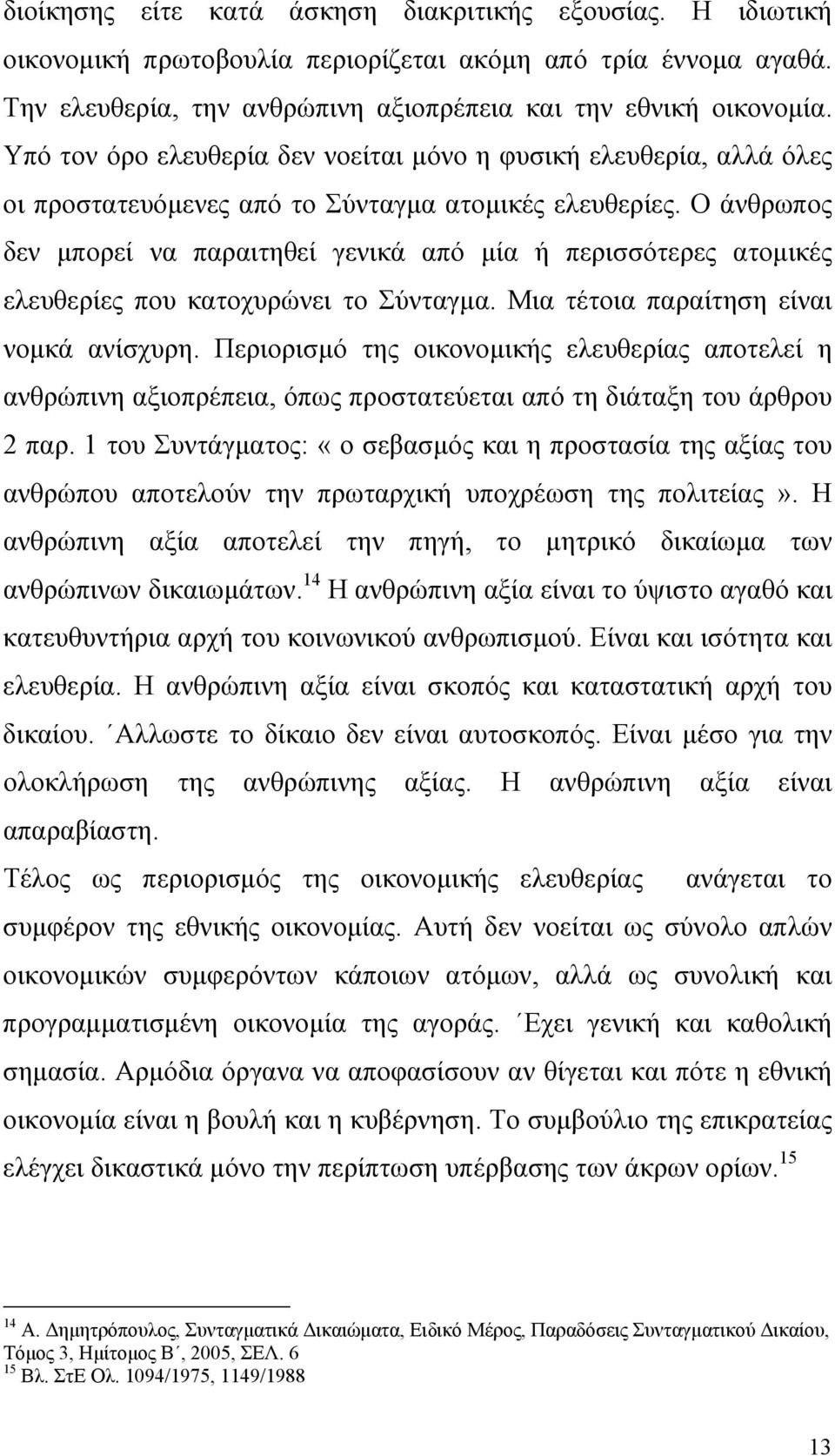 Ο άνθρωπος δεν µπορεί να παραιτηθεί γενικά από µία ή περισσότερες ατοµικές ελευθερίες που κατοχυρώνει το Σύνταγµα. Μια τέτοια παραίτηση είναι νοµκά ανίσχυρη.