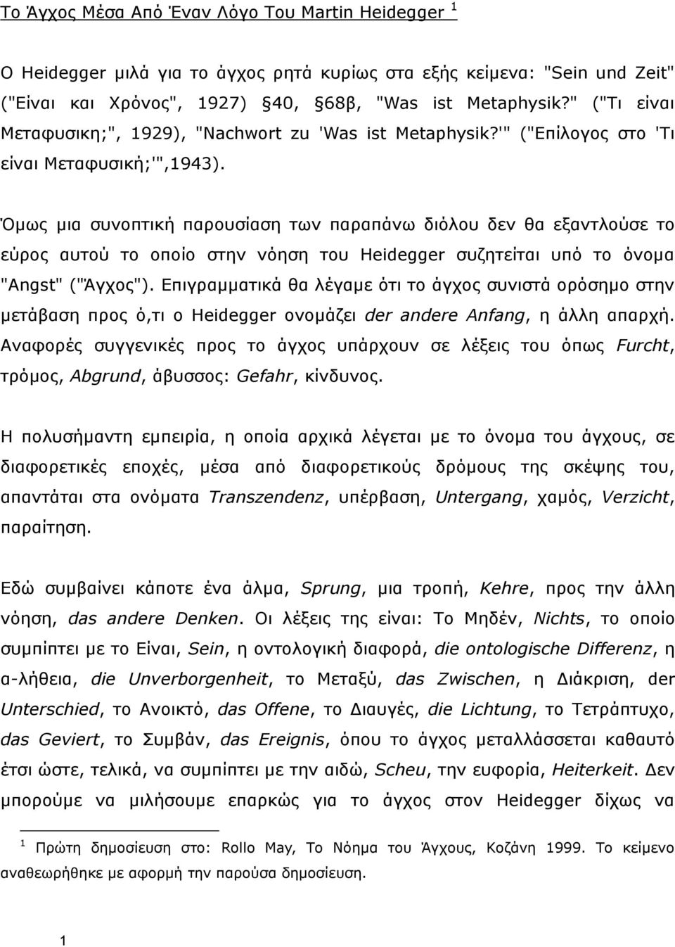 Όκσο κηα ζπλνπηηθή παξνπζίαζε ησλ παξαπάλσ δηφινπ δελ ζα εμαληινχζε ην εχξνο απηνχ ην νπνίν ζηελ λφεζε ηνπ Heidegger ζπδεηείηαη ππφ ην φλνκα "Angst" ("Άγρνο").