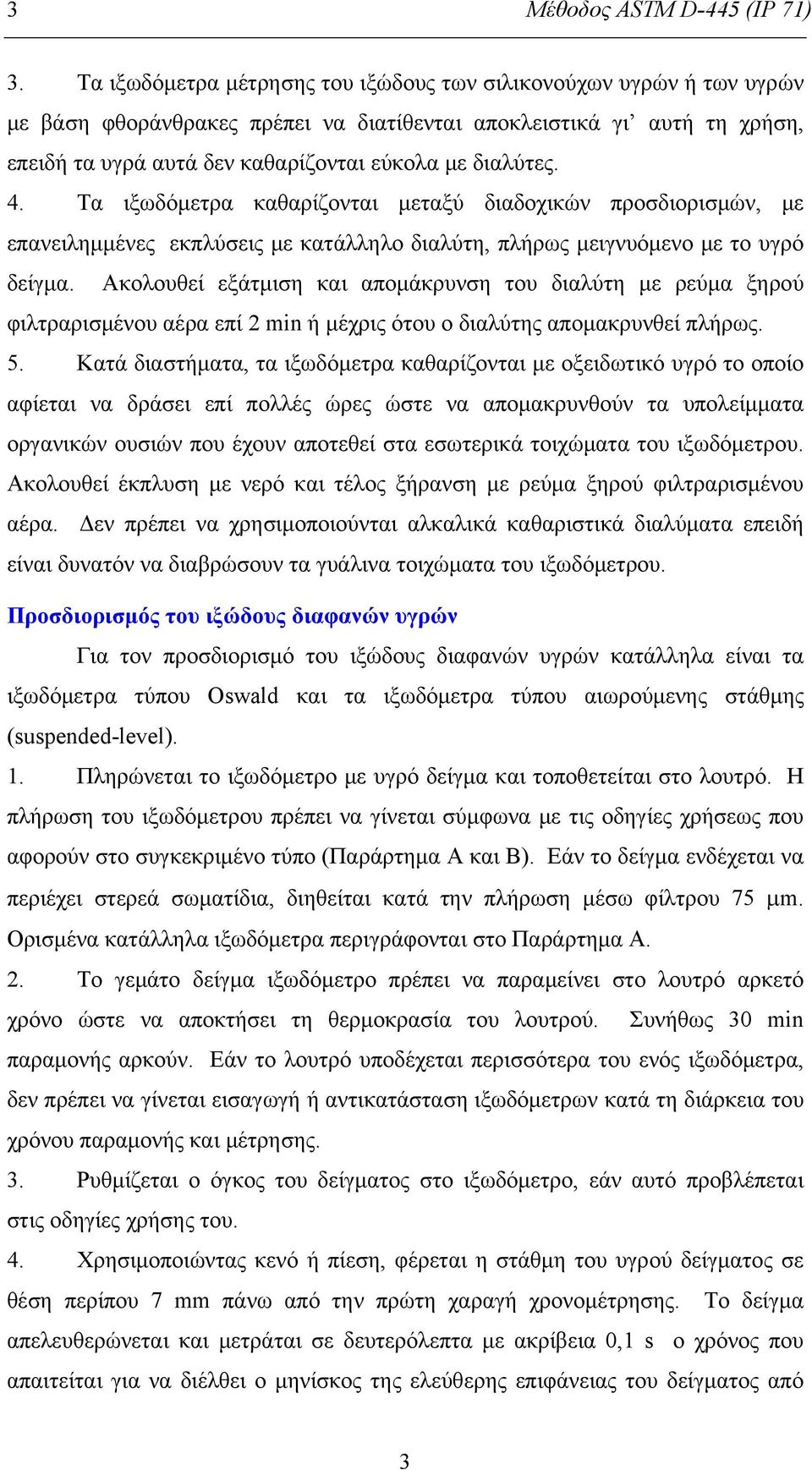 4. Τα ιξωδόμετρα καθαρίζονται μεταξύ διαδοχικών προσδιορισμών, με επανειλημμένες εκπλύσεις με κατάλληλο διαλύτη, πλήρως μειγνυόμενο με το υγρό δείγμα.