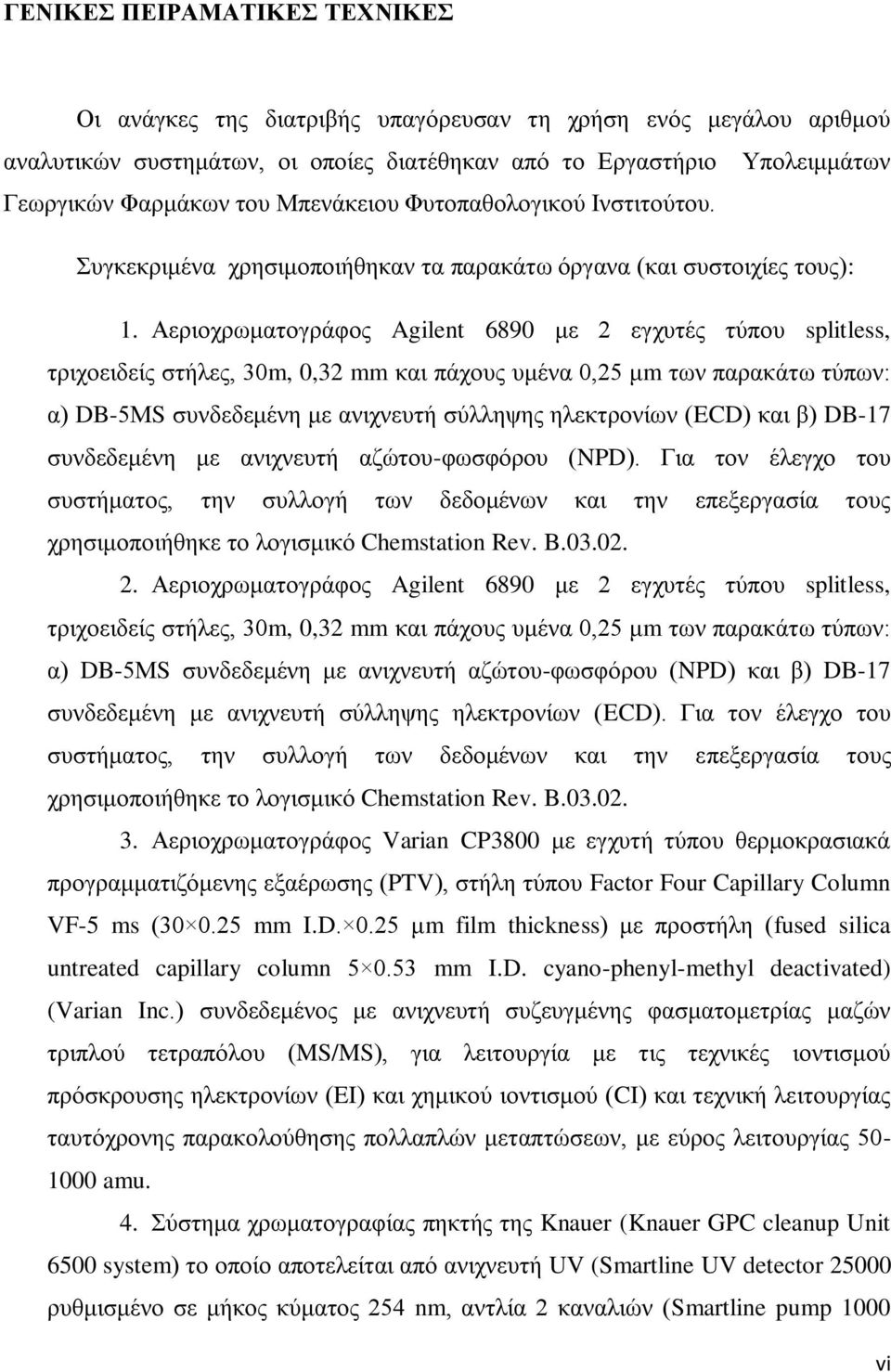 Αεριοχρωματογράφος Agilent 6890 με 2 εγχυτές τύπου splitless, τριχοειδείς στήλες, 30m, 0,32 mm και πάχους υμένα 0,25 μm των παρακάτω τύπων: α) DB-5ΜS συνδεδεμένη με ανιχνευτή σύλληψης ηλεκτρονίων