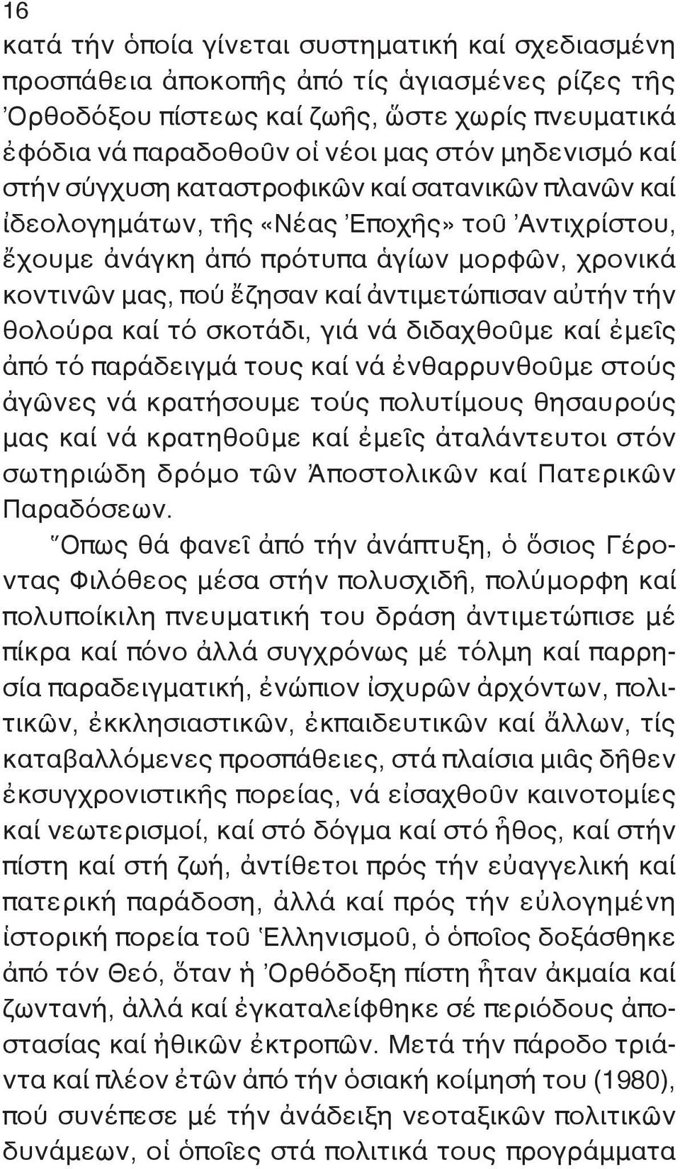 ἀντιμετώπισαν αὐτήν τήν θολούρα καί τό σκοτάδι, γιά νά διδαχθοῦμε καί ἐμεῖς ἀπό τό παράδειγμά τους καί νά ἐνθαρρυνθοῦμε στούς ἀγῶνες νά κρατήσουμε τούς πολυτίμους θησαυρούς μας καί νά κρατηθοῦμε καί