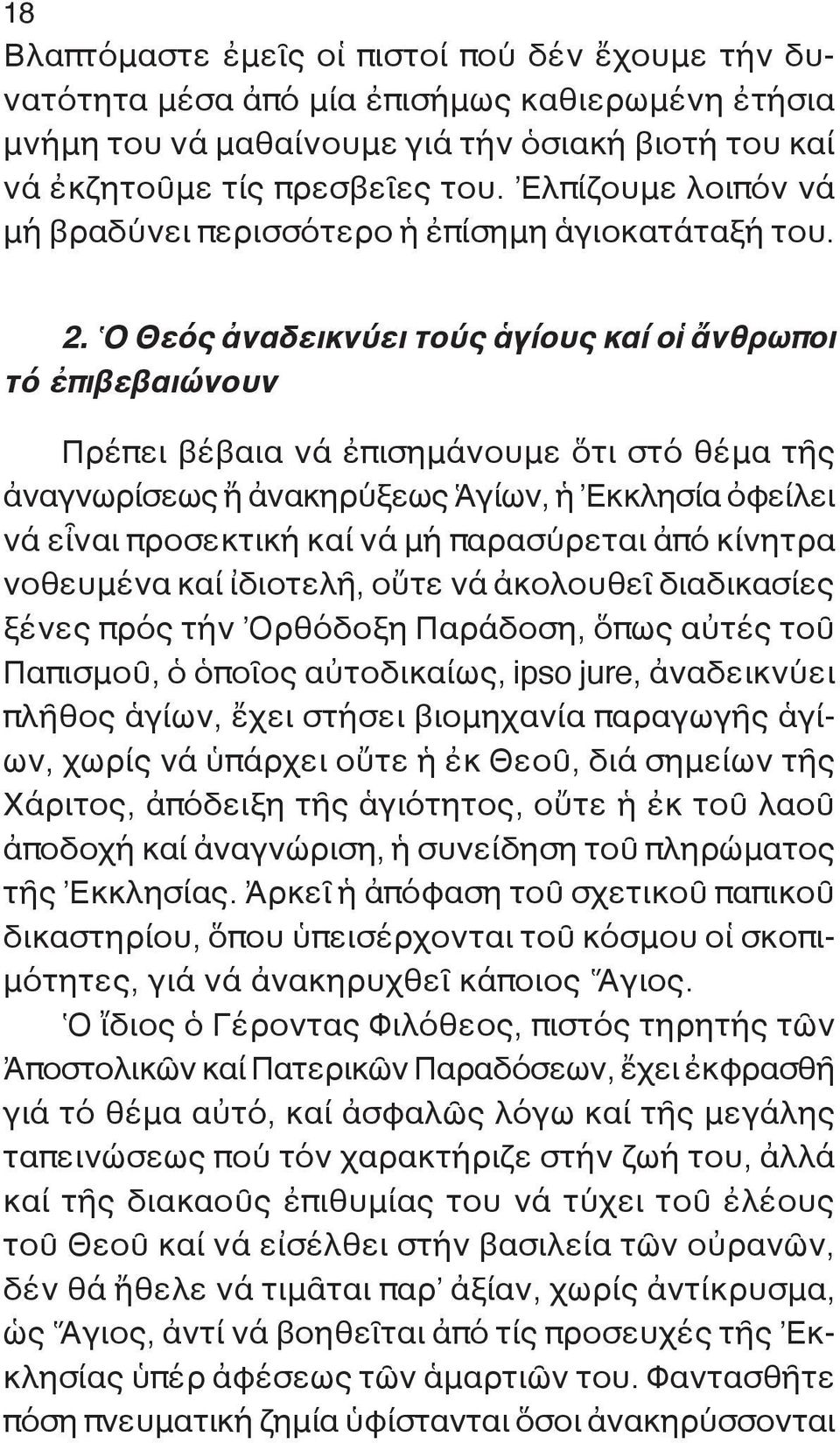 Ὁ Θεός ἀναδεικνύει τούς ἁγίους καί οἱ ἄνθρωποι τό ἐπιβεβαιώνουν Πρέπει βέβαια νά ἐπισημάνουμε ὅτι στό θέμα τῆς ἀναγνωρίσεως ἤ ἀνακηρύξεως Ἁγίων, ἡ Ἐκκλησία ὀφείλει νά εἶναι προσεκτική καί νά μή