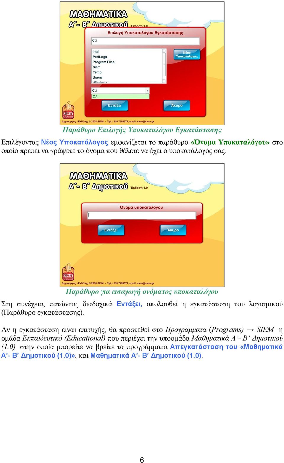 Παράθυρο για εισαγωγή ονόματος υποκαταλόγου Στη συνέχεια, πατώντας διαδοχικά Εντάξει, ακολουθεί η εγκατάσταση του λογισμικού (Παράθυρο εγκατάστασης).