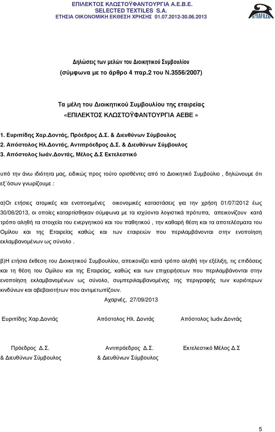 Σ Εκτελεστικό υπό την άνω ιδιότητα µας, ειδικώς προς τούτο ορισθέντες από το ιοικητικό Συµβούλιο, δηλώνουµε ότι εξ όσων γνωρίζουµε : α)οι ετήσιες ατοµικές και ενοποιηµένες οικονοµικές καταστάσεις για