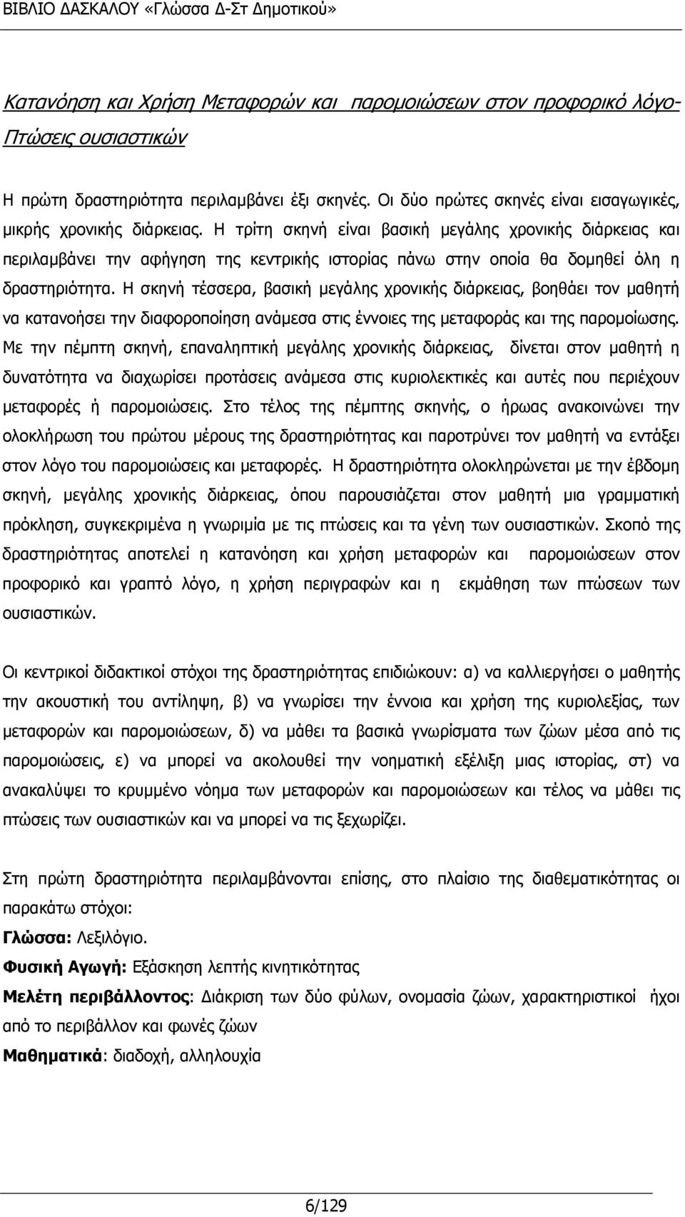 Η τρίτη σκηνή είναι βασική μεγάλης χρονικής διάρκειας και περιλαμβάνει την αφήγηση της κεντρικής ιστορίας πάνω στην οποία θα δομηθεί όλη η δραστηριότητα.