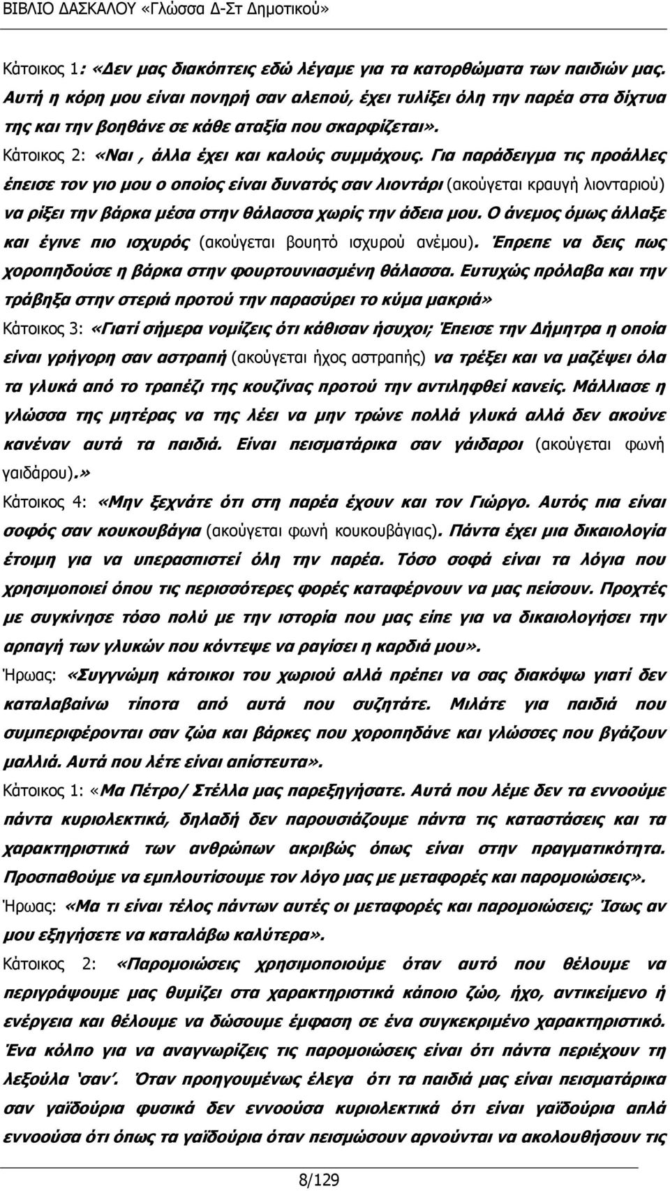 Για παράδειγμα τις προάλλες έπεισε τον γιο μου ο οποίος είναι δυνατός σαν λιοντάρι (ακούγεται κραυγή λιονταριού) να ρίξει την βάρκα μέσα στην θάλασσα χωρίς την άδεια μου.