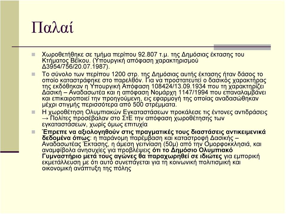 1934 που τη χαρακτηρίζει Δασική Αναδασωτέα και η απόφαση Νομάρχη 1147/1994 που επαναλαμβάνει και επικαιροποιεί την προηγούμενη, εις εφαρμογή της οποίας αναδασώθηκαν μέχρι στιγμής περισσότερα από 500