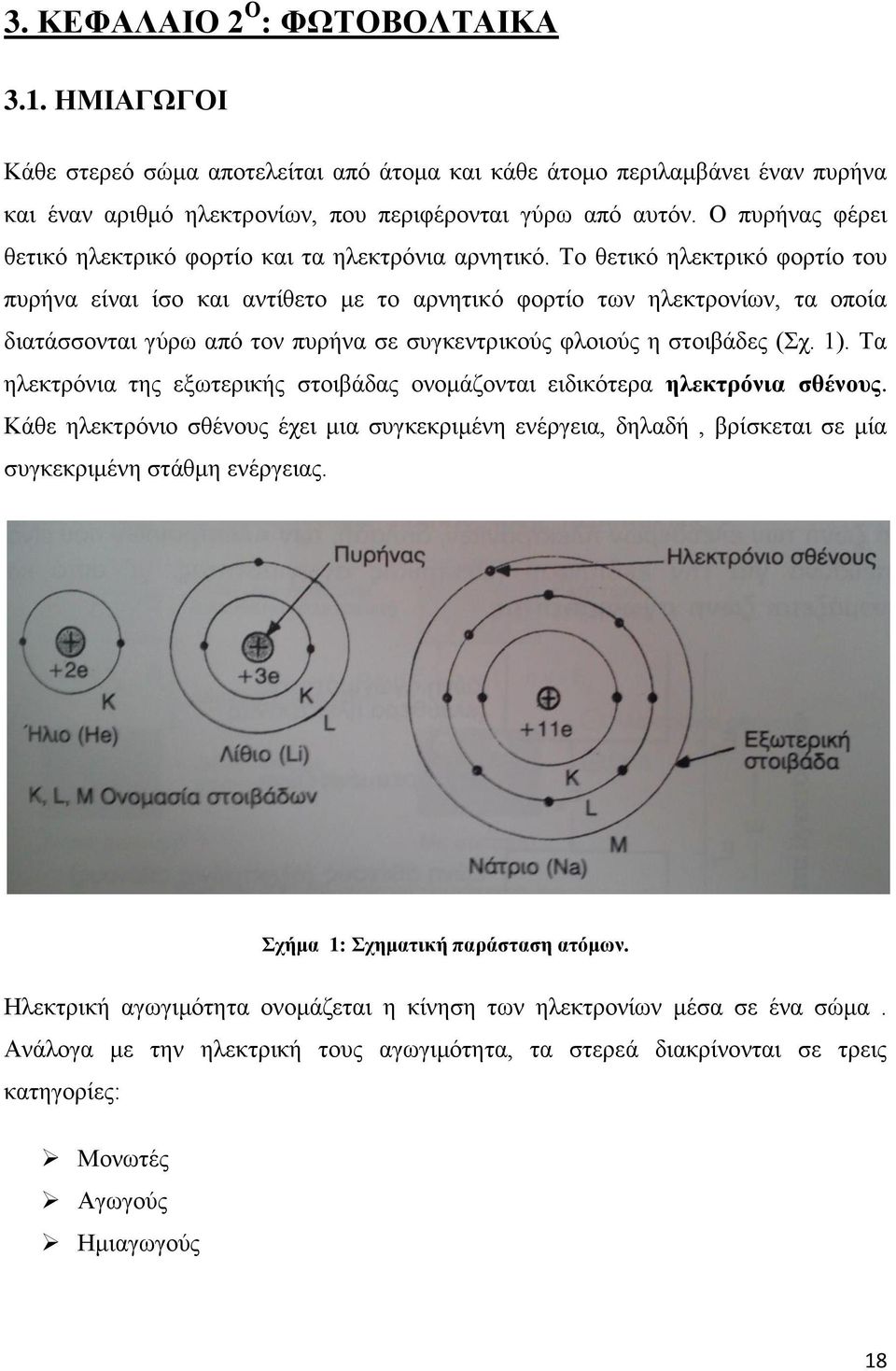 Το θετικό ηλεκτρικό φορτίο του πυρήνα είναι ίσο και αντίθετο με το αρνητικό φορτίο των ηλεκτρονίων, τα οποία διατάσσονται γύρω από τον πυρήνα σε συγκεντρικούς φλοιούς η στοιβάδες (Σχ. 1).