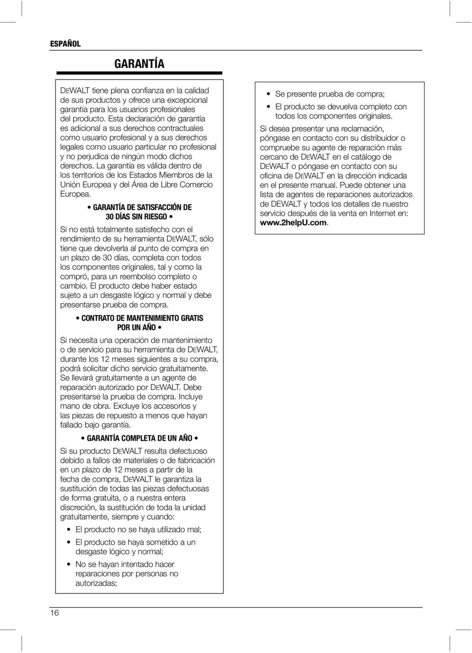 derechos. La garantía es válida dentro de los territorios de los Estados Miembros de la Unión Europea y del Área de Libre Comercio Europea.