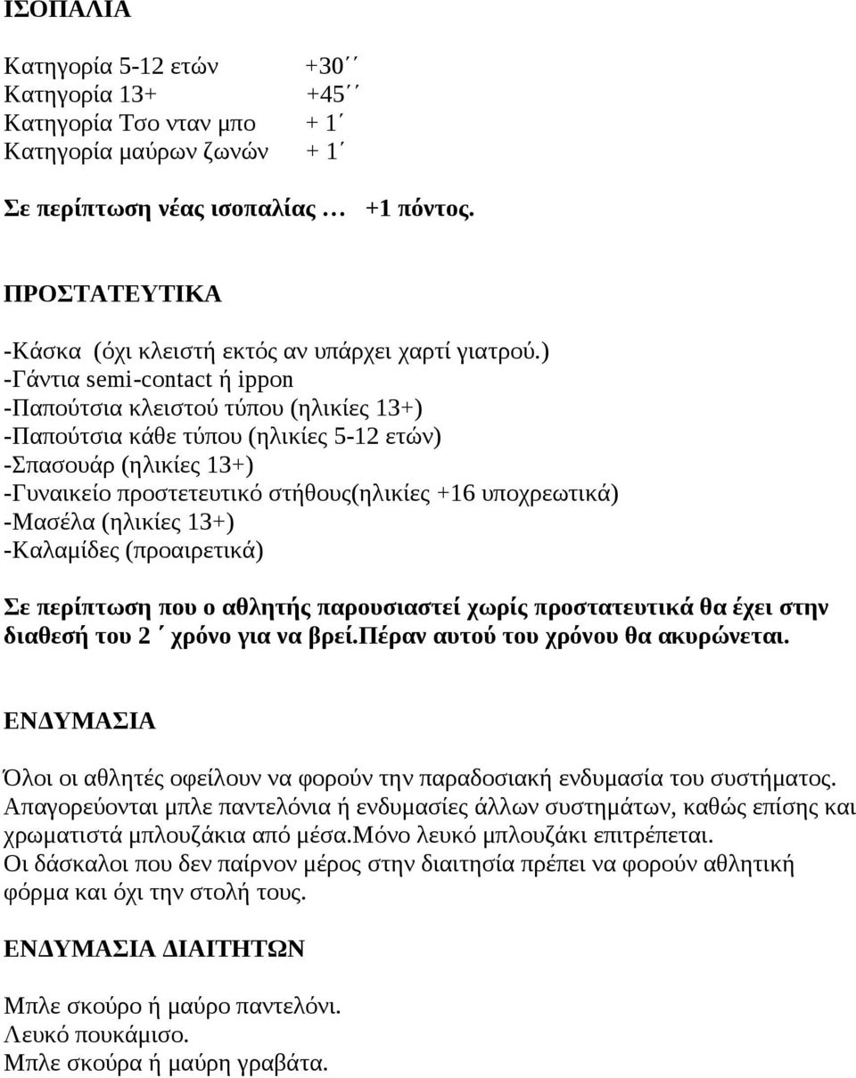 ) -Γάντια semi-contact ή ippon -Παπούτσια κλειστού τύπου (ηλικίες 13+) -Παπούτσια κάθε τύπου (ηλικίες 5-12 ετών) -Σπασουάρ (ηλικίες 13+) -Γυναικείο προστετευτικό στήθους(ηλικίες +16 υποχρεωτικά)