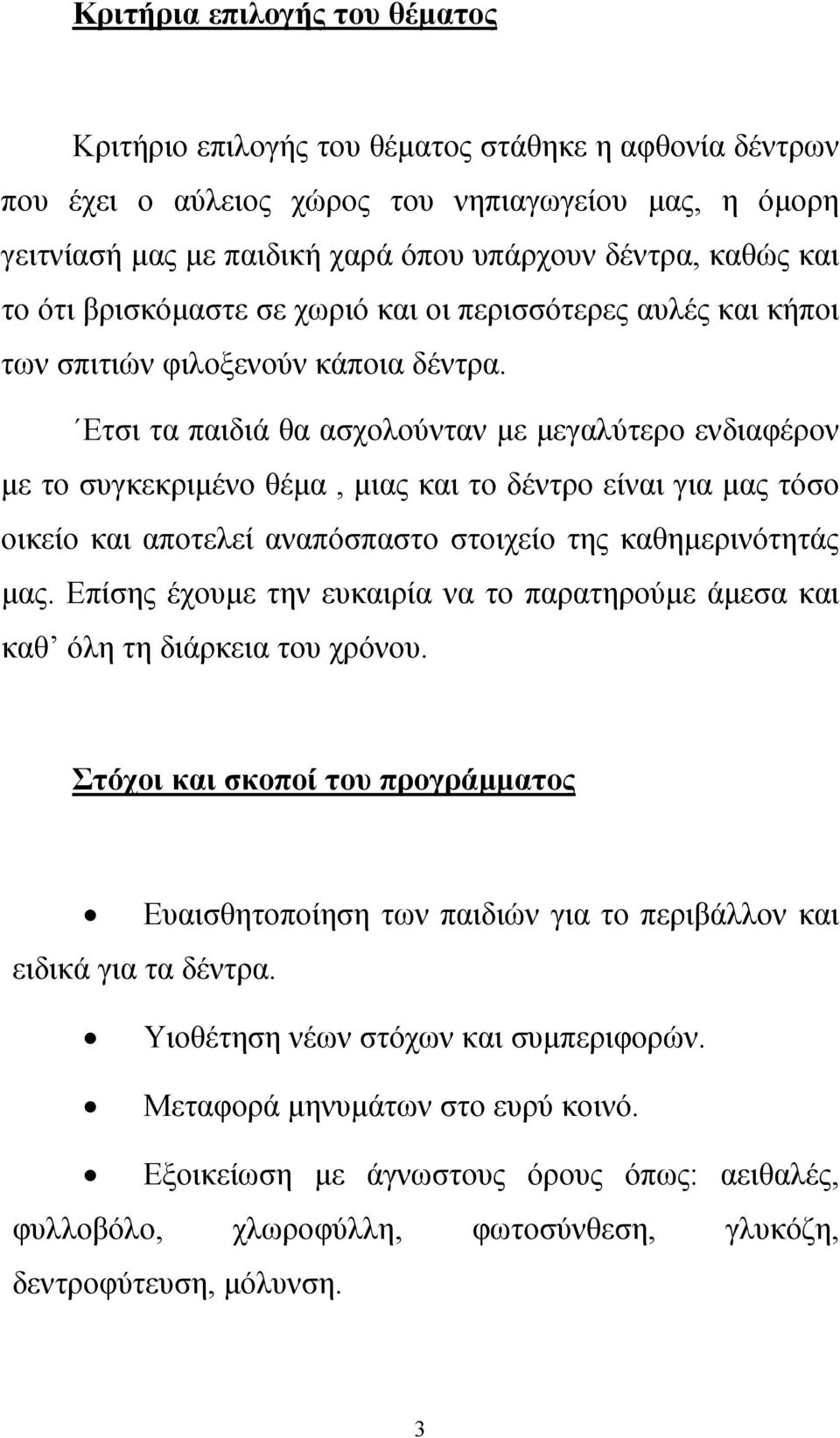 Ετσι τα παιδιά θα ασχολούνταν με μεγαλύτερο ενδιαφέρον με το συγκεκριμένο θέμα, μιας και το δέντρο είναι για μας τόσο οικείο και αποτελεί αναπόσπαστο στοιχείο της καθημερινότητάς μας.